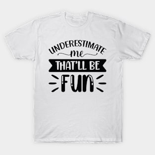 Underestimate Me That'll Be Fun Funny Sarcastic Quote Gift women T-Shirt